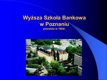 Wyższa Szkoła Bankowa w Poznaniu powstała w 1994r.