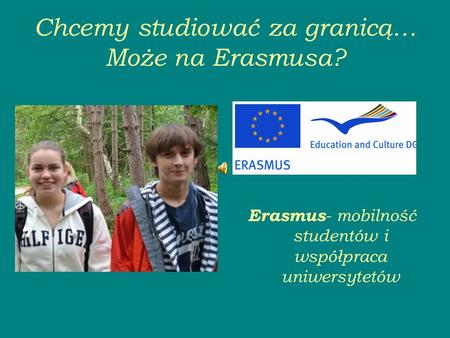 Chcemy studiować za granicą… Może na Erasmusa? Erasmus - mobilność studentów i współpraca uniwersytetów.