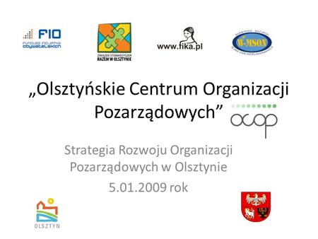 Olsztyńskie Centrum Organizacji Pozarządowych Strategia Rozwoju Organizacji Pozarządowych w Olsztynie 5.01.2009 rok.