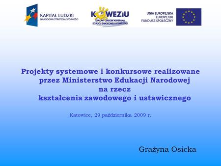 Projekty systemowe i konkursowe realizowane przez Ministerstwo Edukacji Narodowej na rzecz kształcenia zawodowego i ustawicznego Katowice, 29 października.