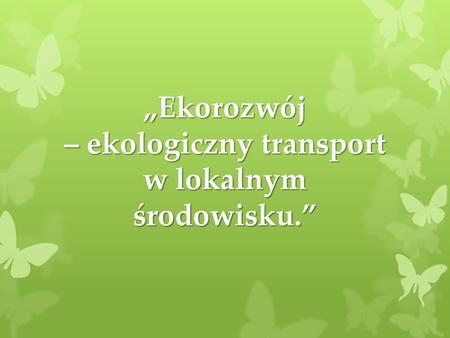 „Ekorozwój – ekologiczny transport w lokalnym środowisku.”
