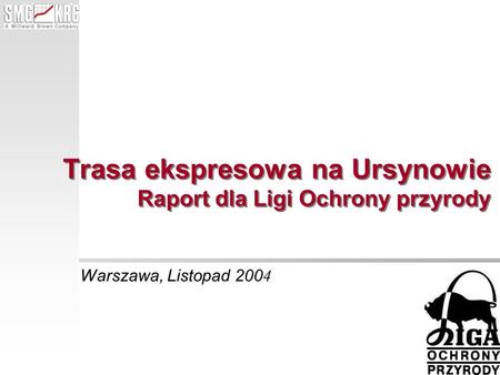 Trasa ekspresowa na Ursynowie Raport dla Ligi Ochrony przyrody Warszawa, Listopad 200 4.