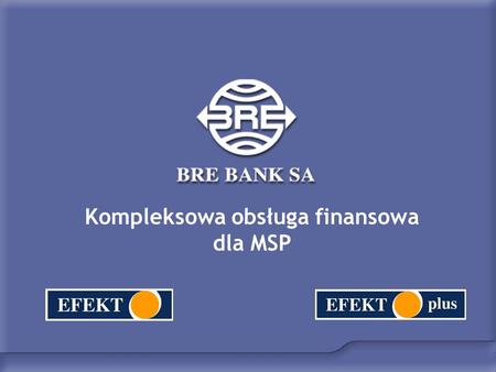 Kompleksowa obsługa finansowa dla MSP. Europejskie standardy obsługi MSP Usługi świadczone przez banki w Europie: - bankowość elektroniczna - wnioski.