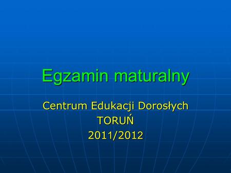 Egzamin maturalny Centrum Edukacji Dorosłych TORUŃ 201 1 /201 2.