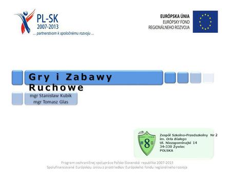 Program cezhraničnej spolupráce Poľsko-Slovenská republika 2007-2013 Spolufinancované Európskou úniou z prostriedkov Európskeho fondu regionálneho rozvoja.