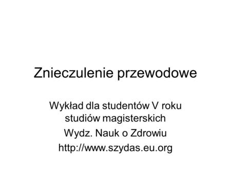 Znieczulenie przewodowe Wykład dla studentów V roku studiów magisterskich Wydz. Nauk o Zdrowiu