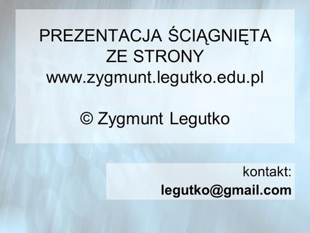 PREZENTACJA ŚCIĄGNIĘTA ZE STRONY www. zygmunt. legutko. edu