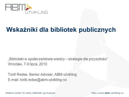 Statens senter for arkiv, bibliotek og museum Wskaźniki dla bibliotek publicznych Biblioteki w społeczeństwie wiedzy – strategie.