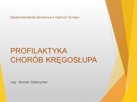 Zasadnicza Szkoła Zawodowa w Czarnym Dunajcu PROFILAKTYKA CHORÓB KRĘGOSŁUPA mgr Roman Giełczyńśki.