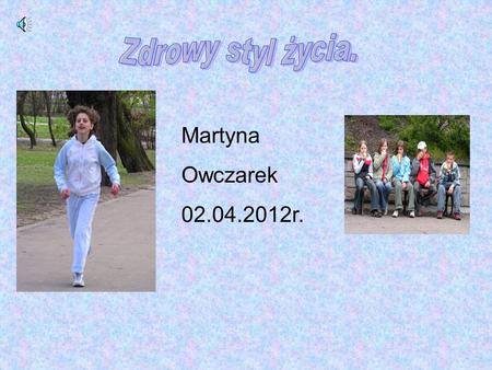 Zdrowy styl życia. Martyna Owczarek 02.04.2012r..