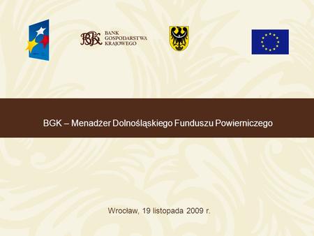 BGK – Menadżer Dolnośląskiego Funduszu Powierniczego Wrocław, 19 listopada 2009 r.