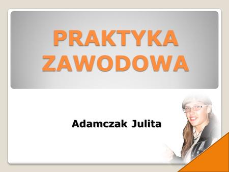 PRAKTYKA ZAWODOWA Adamczak Julita.