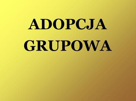 ADOPCJA GRUPOWA.