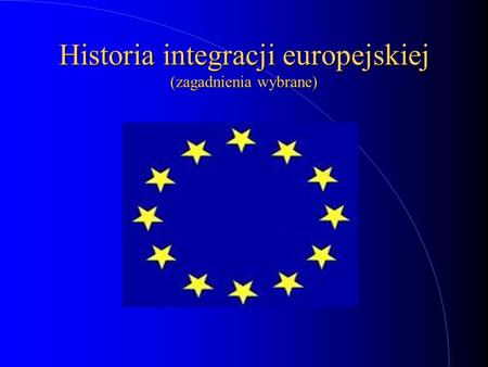 Historia integracji europejskiej (zagadnienia wybrane)