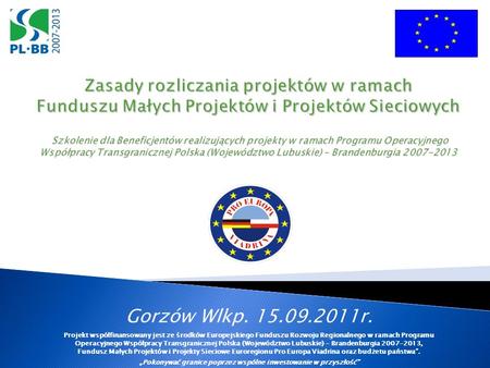 Gorzów Wlkp. 15.09.2011r. Projekt współfinansowany jest ze środków Europejskiego Funduszu Rozwoju Regionalnego w ramach Programu Operacyjnego Współpracy.