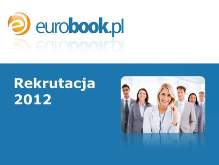 Rekrutacja 2012. EESIM Sp. z o.o. – właściciel serwisu EuroBook E EuroBook – informacje ogólne O Oddziały firmowe P Produkty 2012 O O nas.