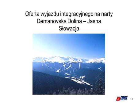 - 1 - Oferta wyjazdu integracyjnego na narty Demanovska Dolina – Jasna Słowacja.