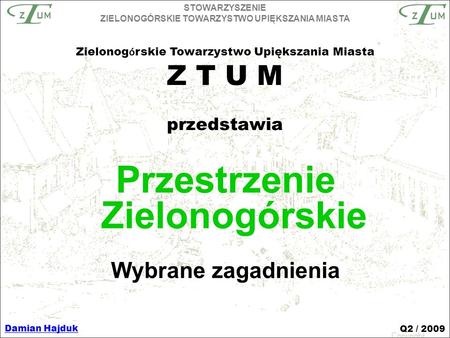 STOWARZYSZENIE ZIELONOGÓRSKIE TOWARZYSTWO UPIĘKSZANIA MIASTA Przestrzenie Zielonogórskie Wybrane zagadnienia Zielonog ó rskie Towarzystwo Upiększania Miasta.