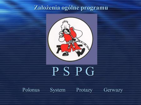 Założenia ogólne programu PSPG PolonusSystemProtazyGerwazy.