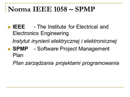 Norma IEEE 1058 – SPMP IEEE 	- The Institute for Electrical and Electronics Engineering Instytut inynierii elektrycznej i elektronicznej SPMP 	- Software.