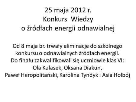 25 maja 2012 r. Konkurs Wiedzy o źródłach energii odnawialnej