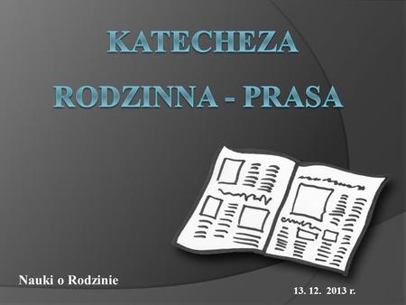 Nauki o Rodzinie 13. 12. 2013 r.. Miesięcznik wydawany od 1993 roku w Krakowie. Miesięcznik adresowany jest do nauczycieli i wychowawców. Tematyka jaką