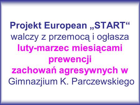 Projekt European „START“ walczy z przemocą i ogłasza luty-marzec miesiącami prewencji zachowań agresywnych w Gimnazjium K. Parczewskiego.