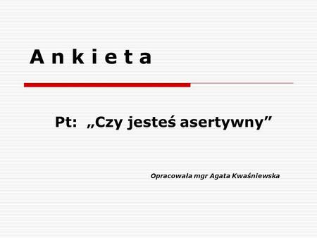 Pt: „Czy jesteś asertywny” Opracowała mgr Agata Kwaśniewska