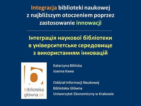 Integracja biblioteki naukowej z najbliższym otoczeniem poprzez zastosowanie innowacji Інтеграція наукової бібліотеки в університетське середовище з використанням.