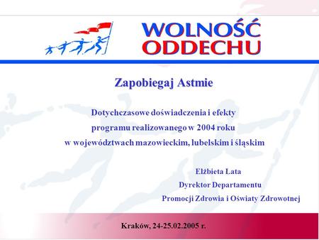 Zapobiegaj Astmie Dotychczasowe doświadczenia i efekty programu realizowanego w 2004 roku w województwach mazowieckim, lubelskim i śląskim Elżbieta Łata.