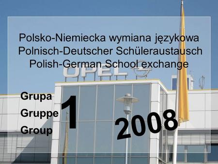 Polsko-Niemiecka wymiana językowa Polnisch-Deutscher Schüleraustausch Polish-German School exchange Grupa Gruppe Group 1 2008.