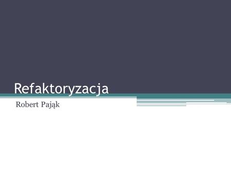 Refaktoryzacja Robert Pająk.