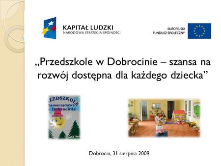 Dobrocin, 31 sierpnia 2009 Przedszkole w Dobrocinie – szansa na rozwój dostępna dla każdego dziecka.