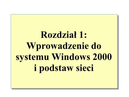 Rozdział 1: Wprowadzenie do systemu Windows 2000 i podstaw sieci