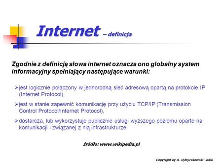 Internet – definicja Zgodnie z definicją słowa internet oznacza ono globalny system informacyjny spełniający następujące warunki: jest logicznie połączony.