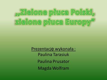 Prezentację wykonała : Paulina Tarasiuk Paulina Prusator Magda Wolfram