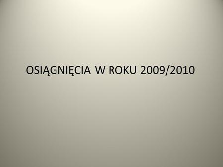 OSIĄGNIĘCIA W ROKU 2009/2010. IX Regionalny Turniej w Halowej Piłce Nożnej Olimpiady Specjalne Polska Śląskie Październik 2009 – Ruda Śląska Uroczyste.