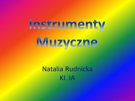 Instrumenty Muzyczne Natalia Rudnicka Kl. IA.