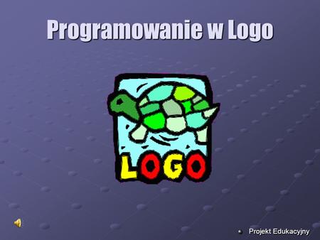 Programowanie w Logo Projekt Edukacyjny.