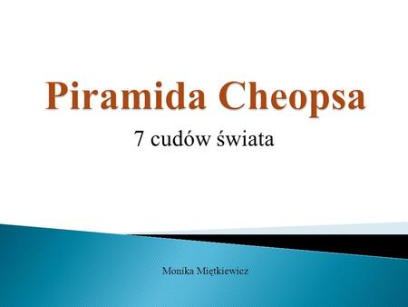 Piramida Cheopsa 7 cudów świata Monika Miętkiewicz.