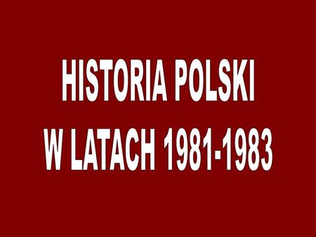 HISTORIA POLSKI W LATACH 1981-1983.