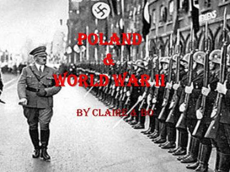 Poland & World War II By Claire & Bo.