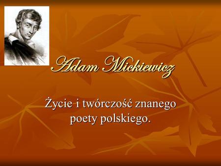 Życie i twórczość znanego poety polskiego.