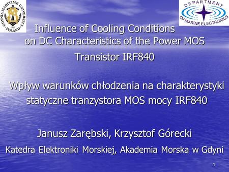 1 Influence of Cooling Conditions on DC Characteristics of the Power MOS Transistor IRF840 Janusz Zarębski, Krzysztof Górecki Katedra Elektroniki Morskiej,