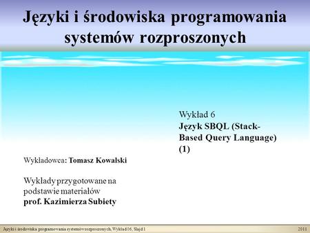 Języki i środowiska programowania systemów rozproszonych, Wykład 06, Slajd 1 2011 Języki i środowiska programowania systemów rozproszonych Wykładowca: