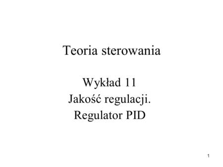 Wykład 11 Jakość regulacji. Regulator PID