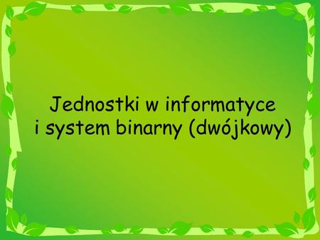 Jednostki w informatyce i system binarny (dwójkowy)
