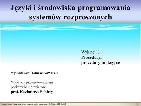 Języki i środowiska programowania systemów rozproszonych, Wykład 11, Slajd 1 2011 Języki i środowiska programowania systemów rozproszonych Wykładowca: