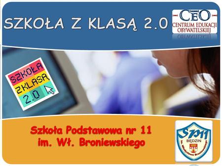 SZKOŁA Z KLASĄ 2.0 Szkoła Podstawowa nr 11 im. Wł. Broniewskiego.