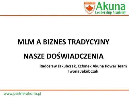 MLM A BIZNES TRADYCYJNY Radosław Jakubczak, Członek Akuna Power Team